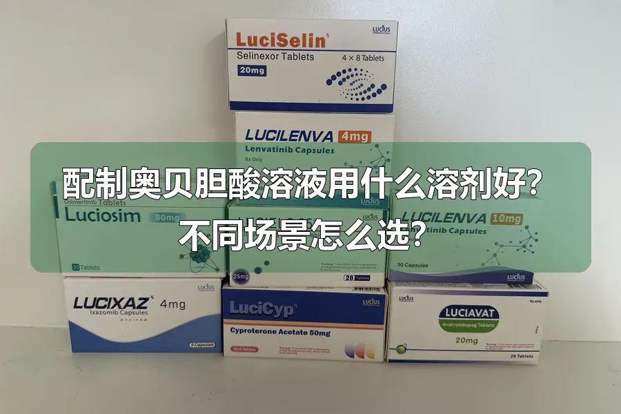 配制奥贝胆酸溶液用什么溶剂好?不同场景怎么选?